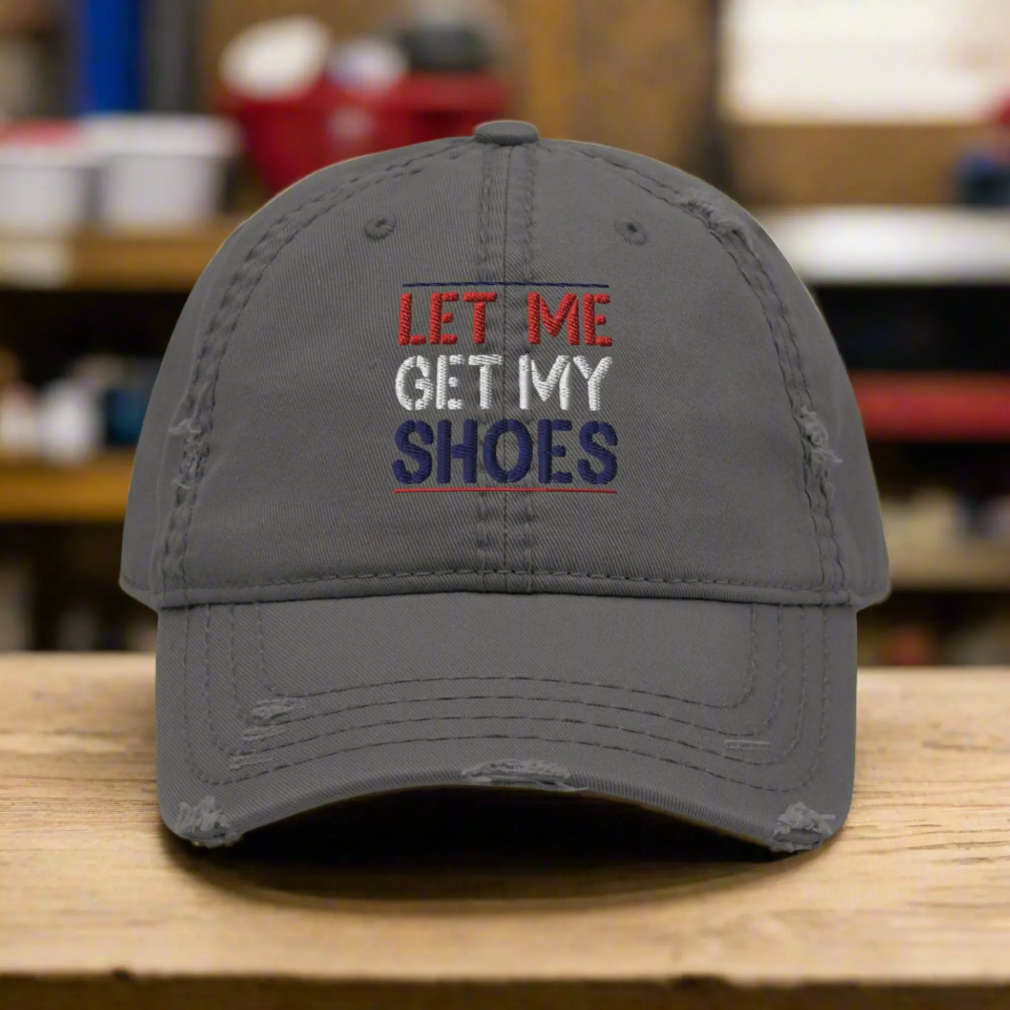 “Let Me Get My Shoes” Distressed Dad Hat