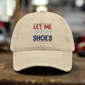 “Let Me Get My Shoes” Distressed Dad Hat